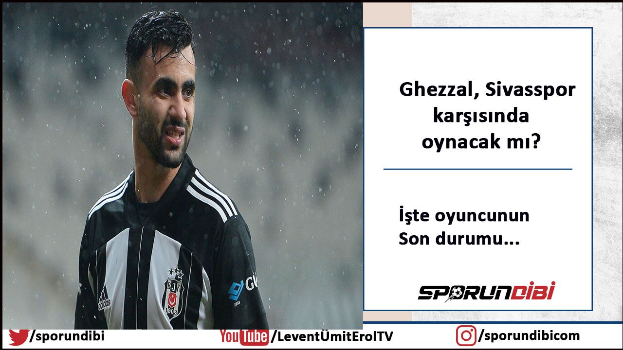 Ghezzal, Sivasspor maçında oynayacak mı?