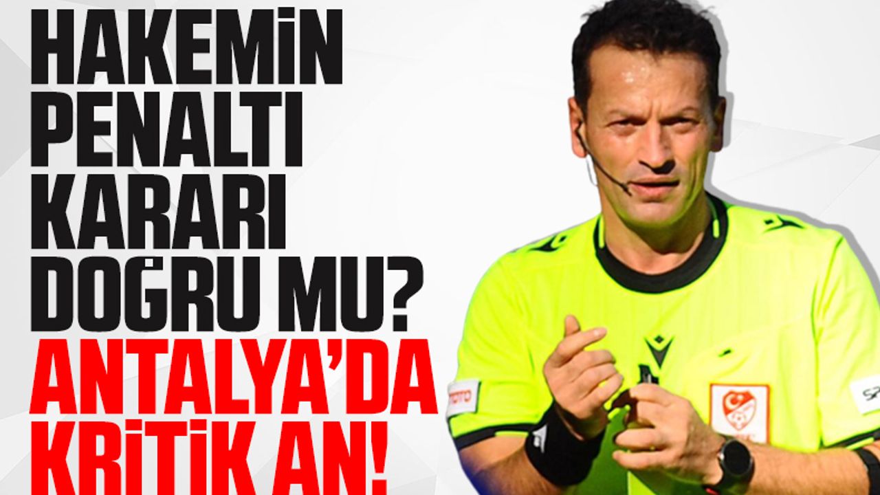 Volkan Bayarslan'ın penaltı kararı doğrumu? Antalya'da kritik an