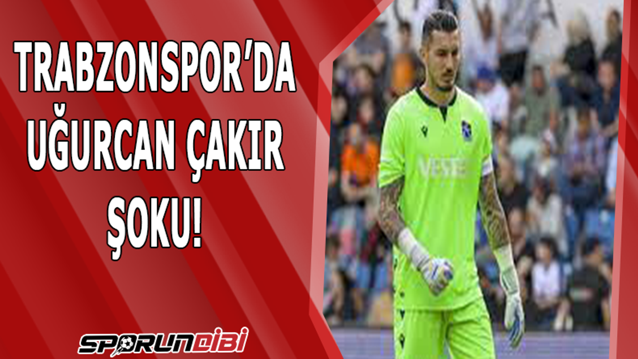 Trabzonspor'da Uğurcan Çakır şoku!