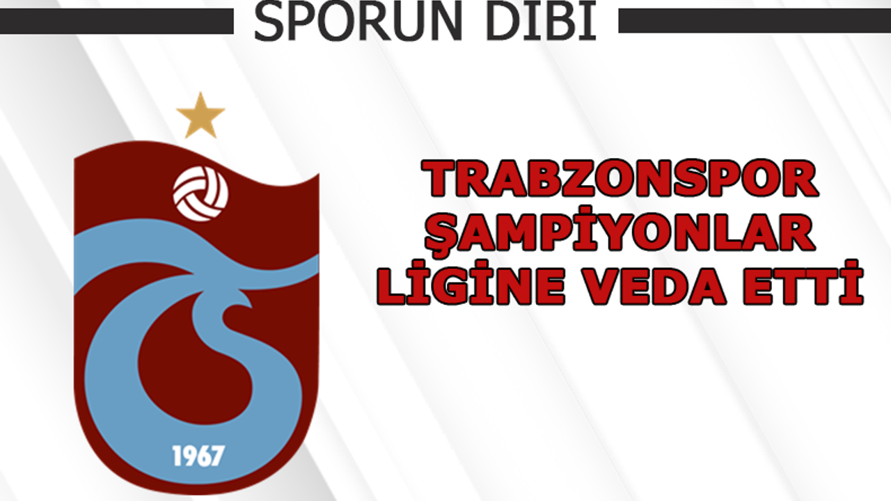 Trabzonspor Şampiyonlar Ligine veda etti!