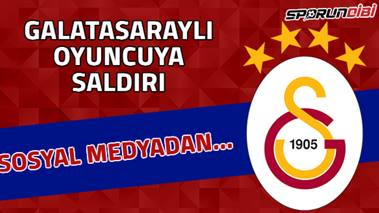 Galatasaray'lı oyuncuya saldırı