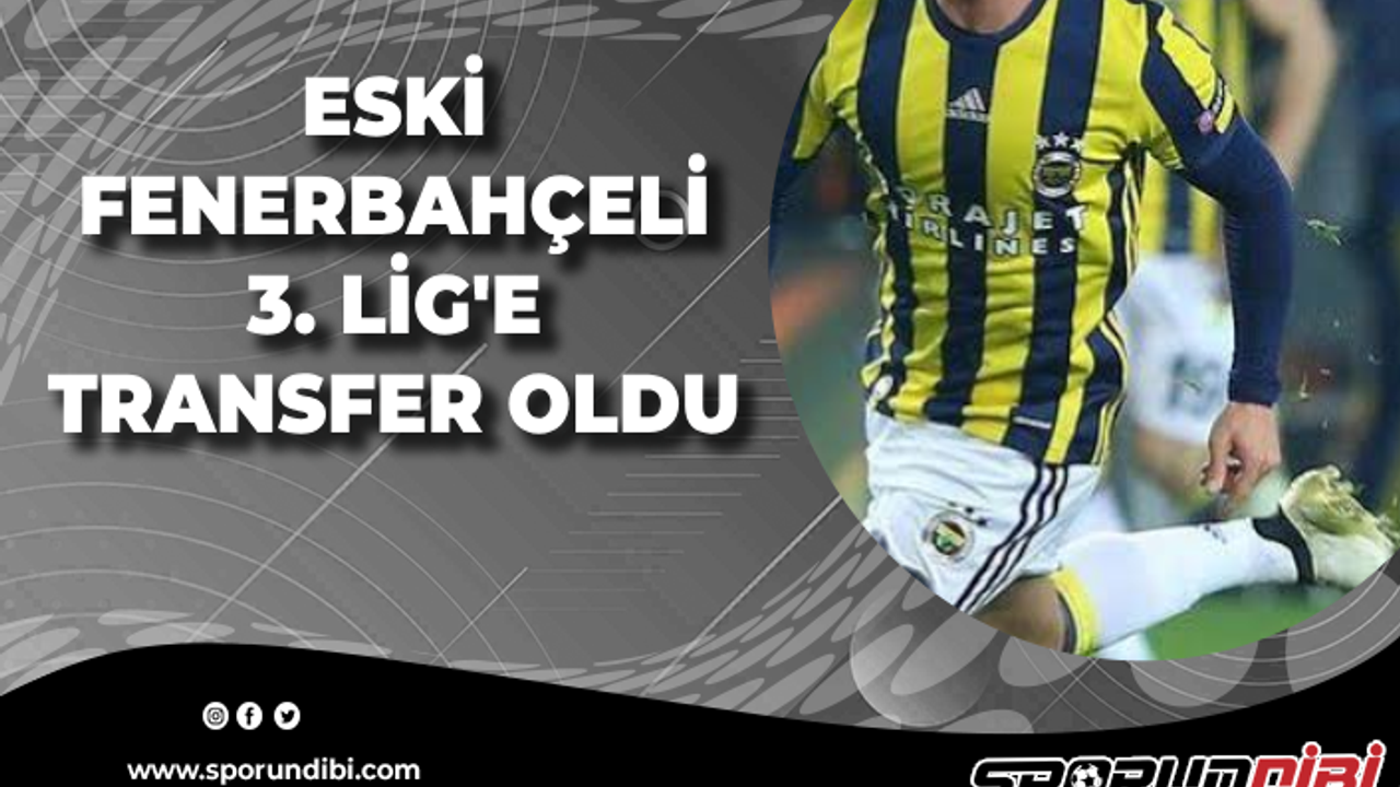 Eski Fenerbahçeli 3. Lige transfer oldu