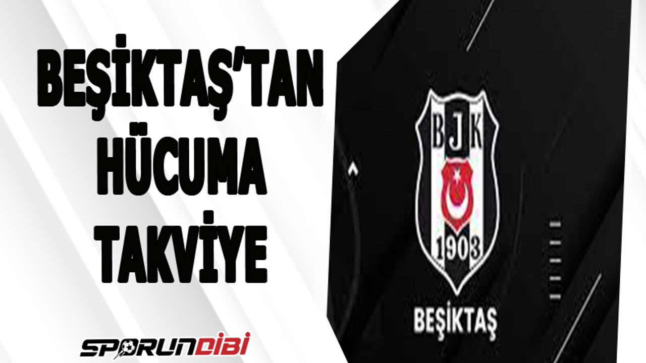 Beşiktaş'tan hücuma takviye!