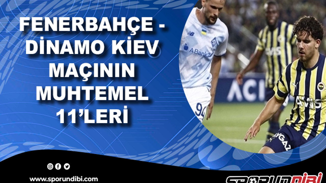 Fenerbahçe - Dinamo Kiev maçının muhtemel 11'leri