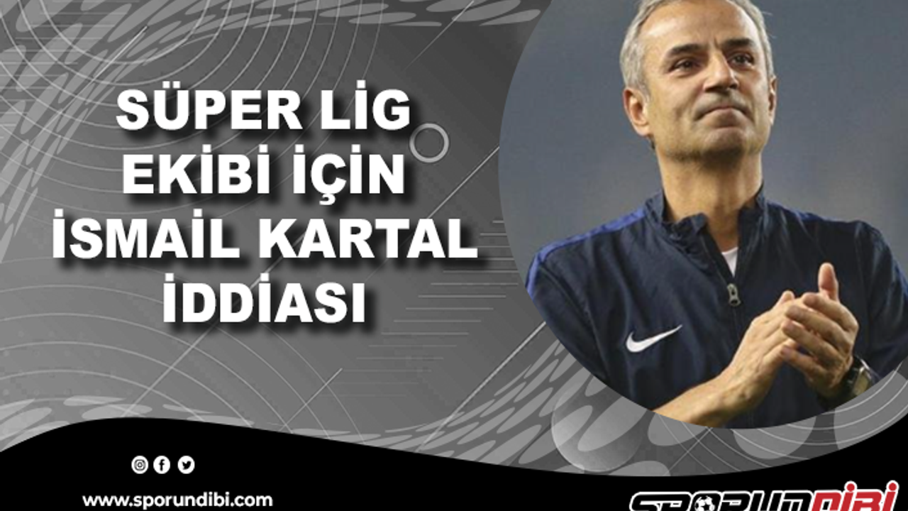 Süper Lig ekibi için İsmail Kartal iddiası!