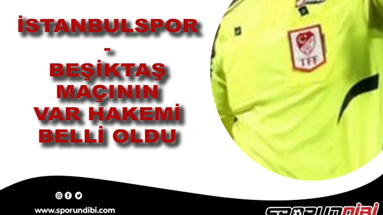 İstanbulspor - Beşiktaş maçının VAR hakemi açıklandı!