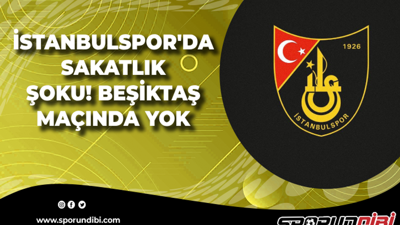 İstanbulspor'da sakatlık şoku! Beşiktaş maçında yok