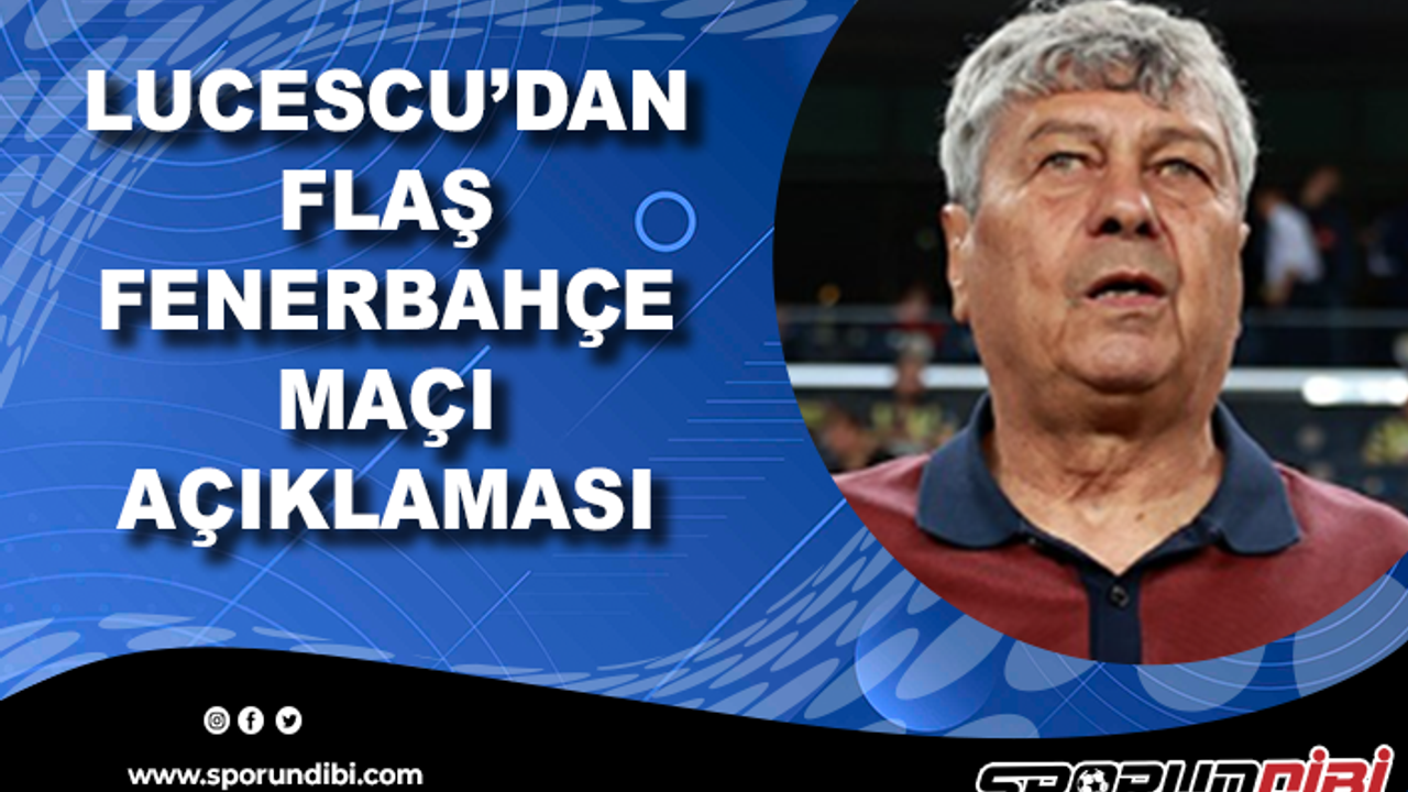 Lucescu'dan flaş Fenerbahçe maçı açıklaması!