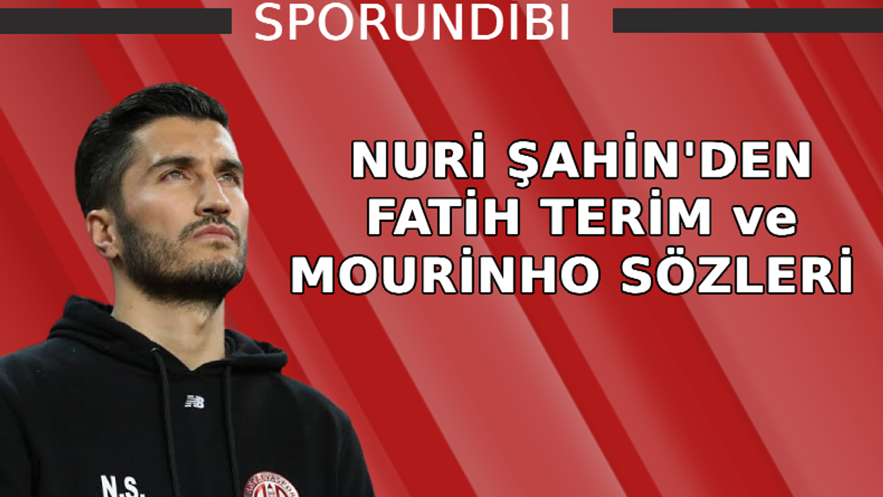 Nuri Şahin'den Fatih Terim ve Mourinho sözleri!