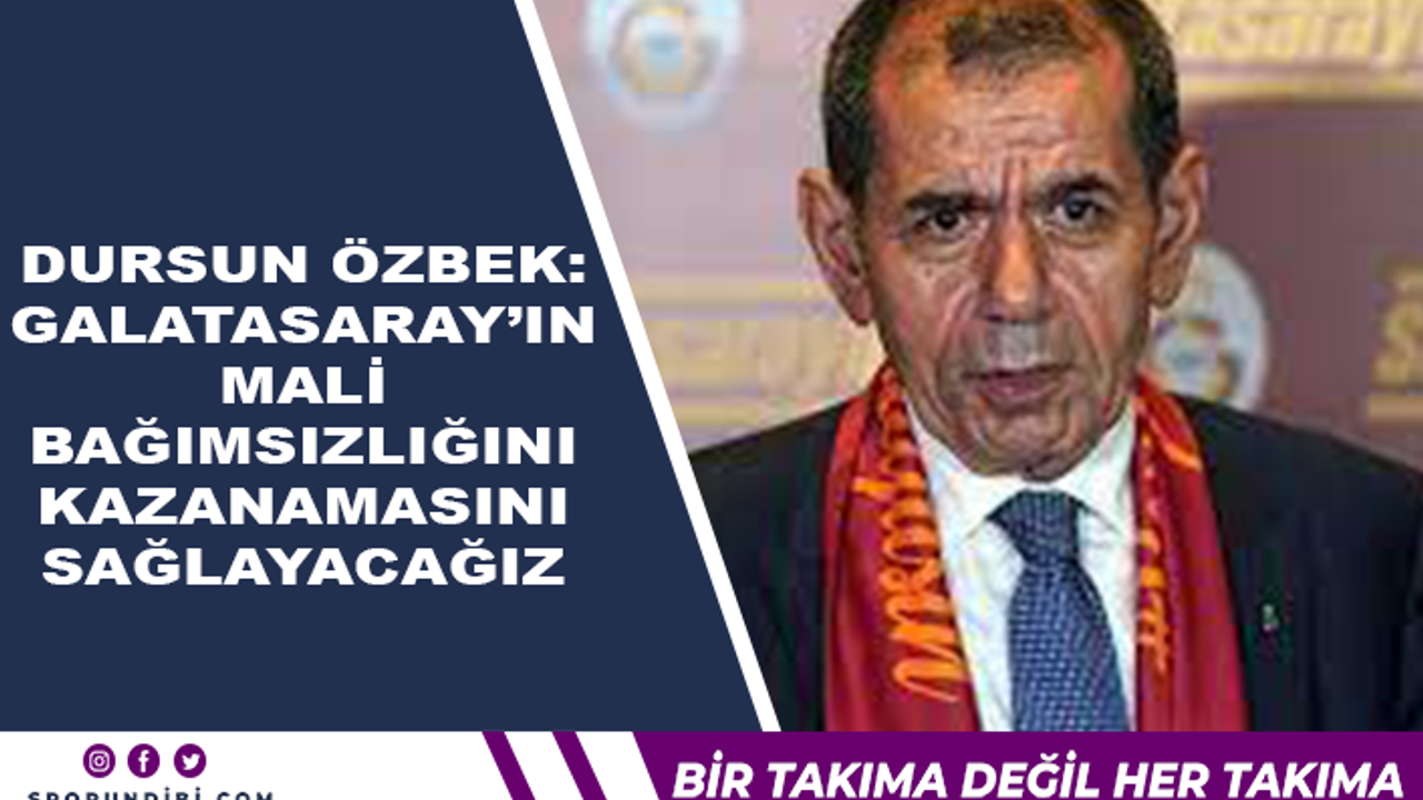 Özbek: Galatasaray'ın mali bağımsızlığını kazanmasını sağlayacağız