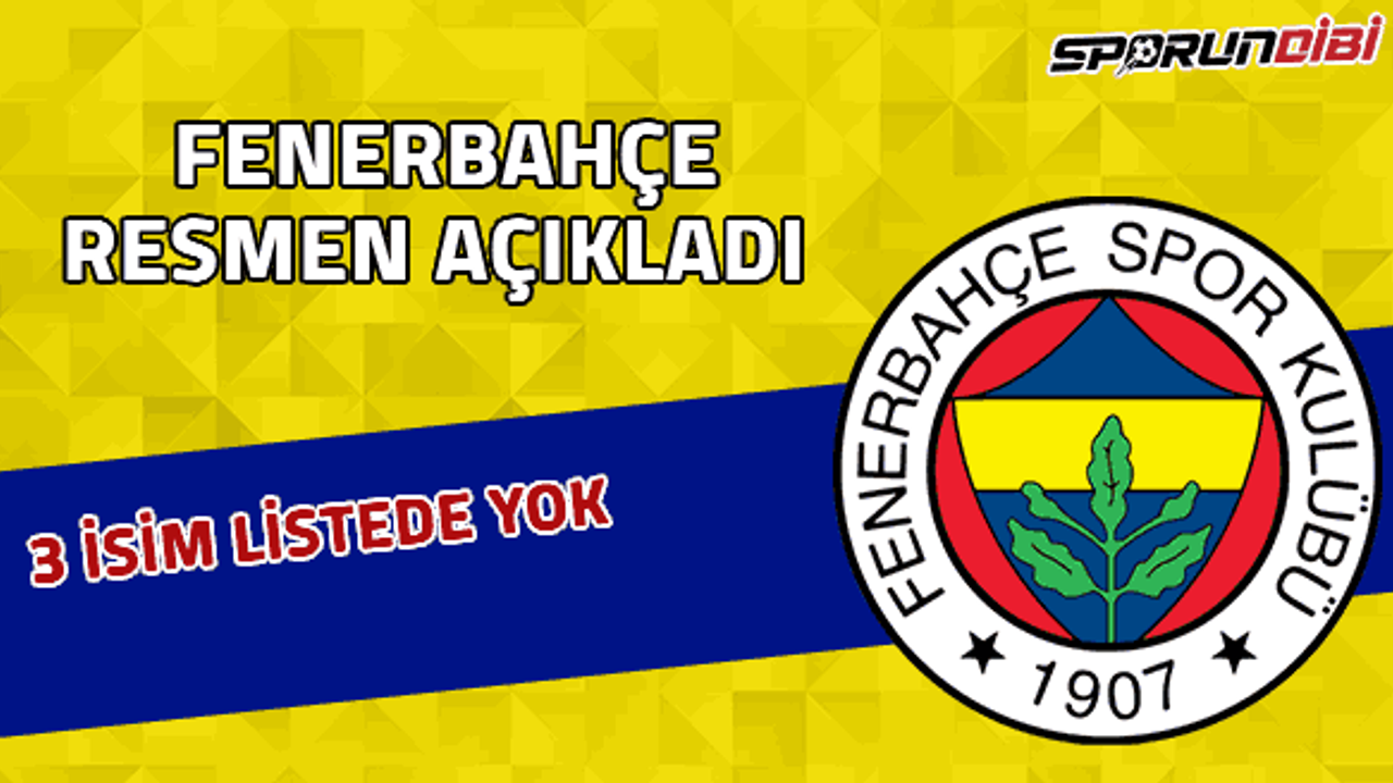 Fenerbahçe resmen açıkladı! 3 isim listede yok..