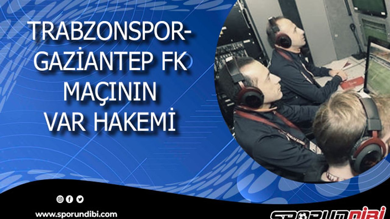 Trabzonspor-Gaziantep maçının VAR hakemi belli oldu