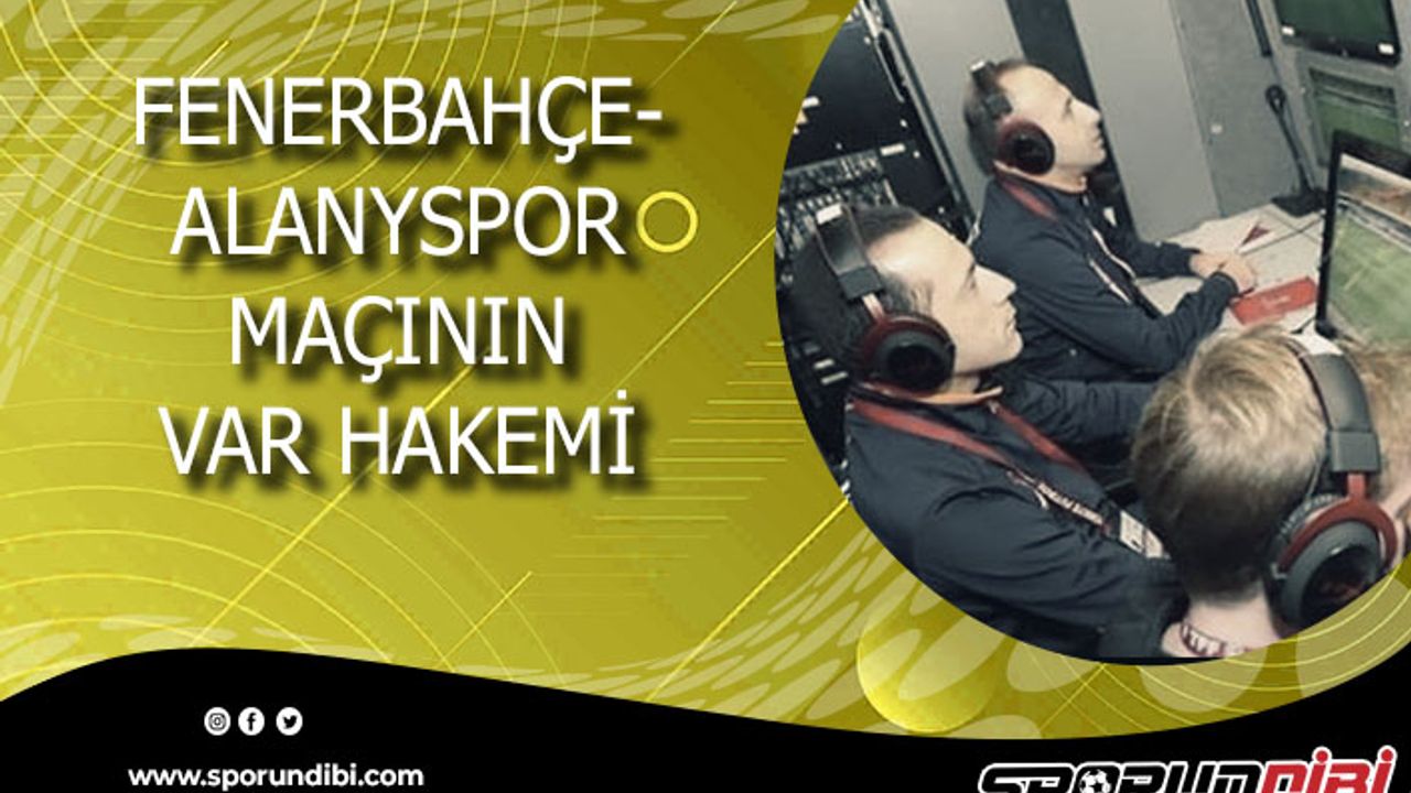 Fenerbahçe-Alanyaspor VAR hakemi belli oldu