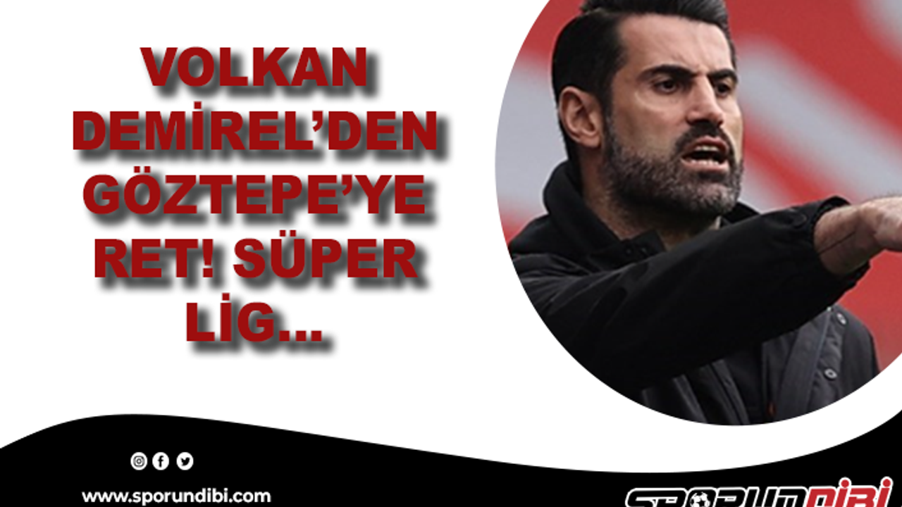 Volkan Demirel'den Göztepe'ye ret! Süper Lig...