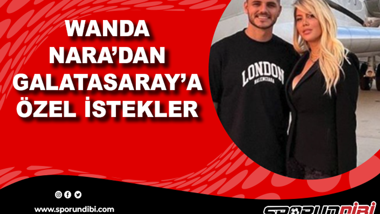 Wanda Nara'dan Galatasaray'a özel istekler!