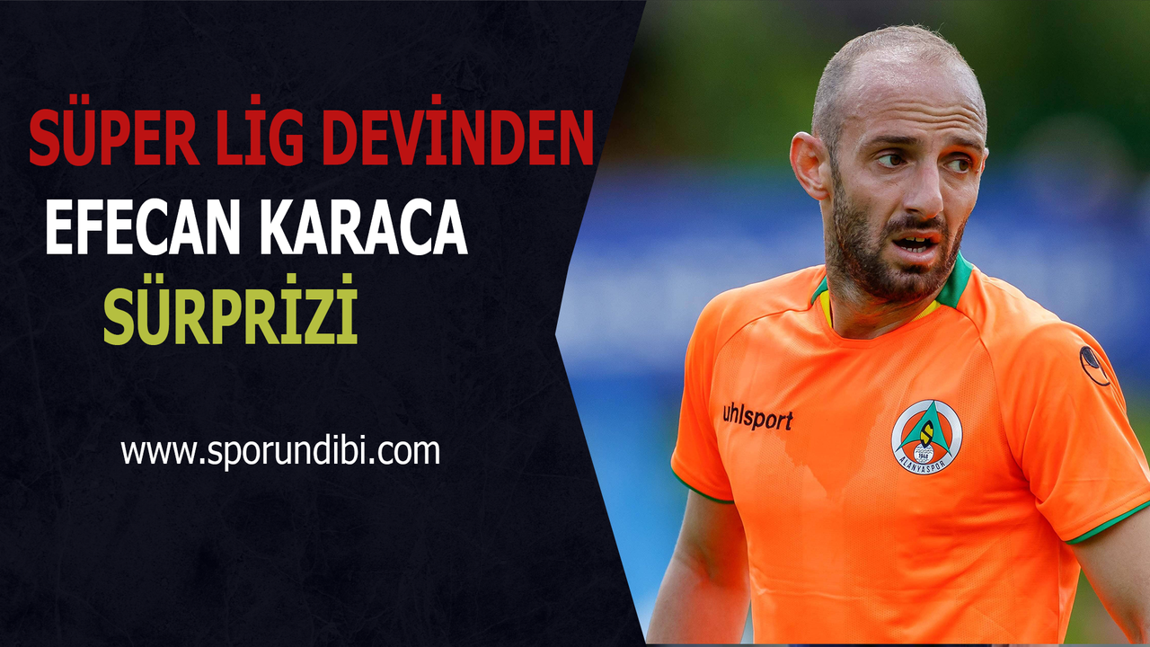 Süper Lig devinden Efecan Karaca sürprizi