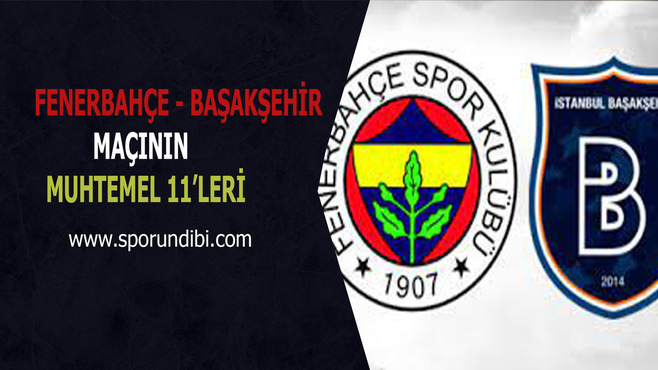 Fenerbahçe - Başakşehir maçının muhtemel 11'leri