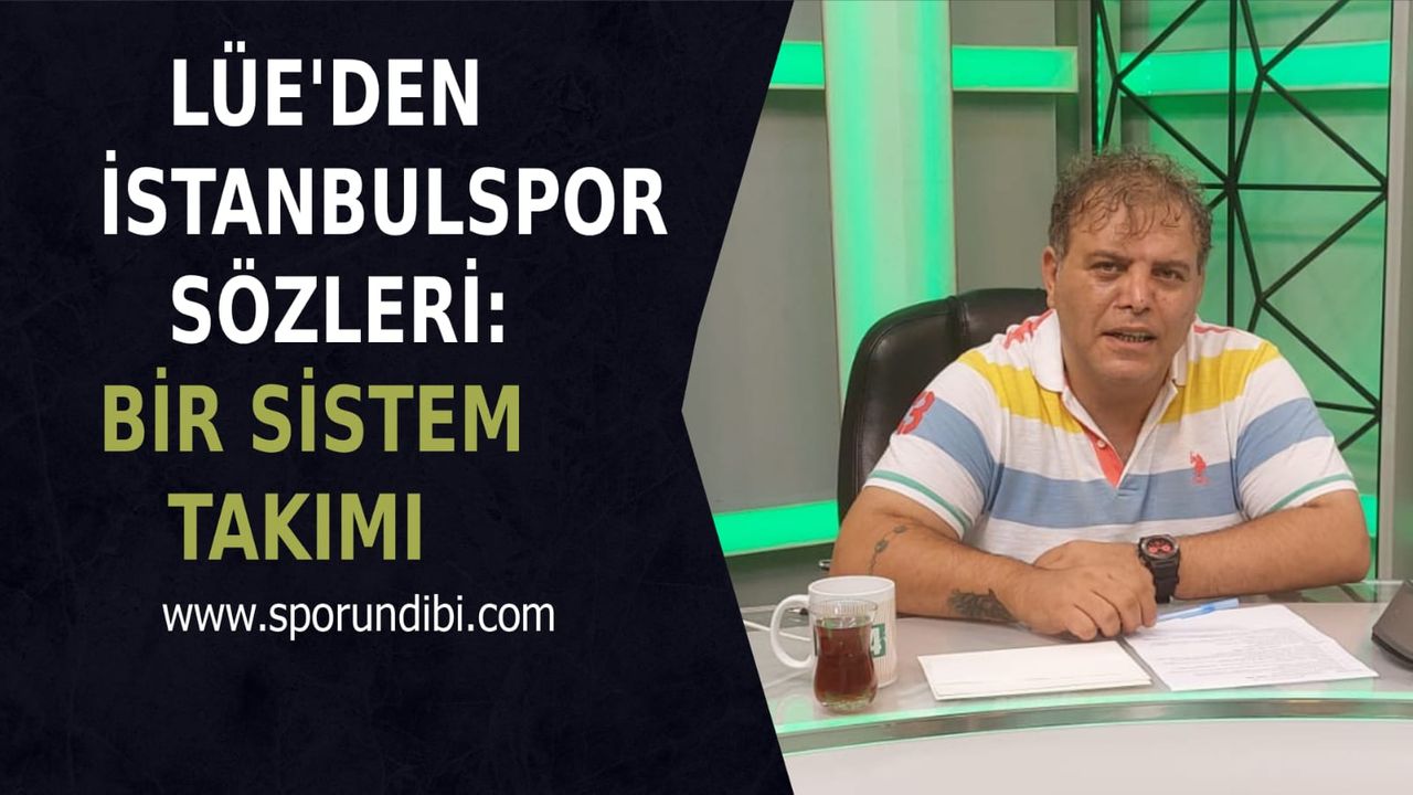 Lüe'den İstanbulspor Sözleri: Bir Sistem Takımı ve Başakşehir maçında...