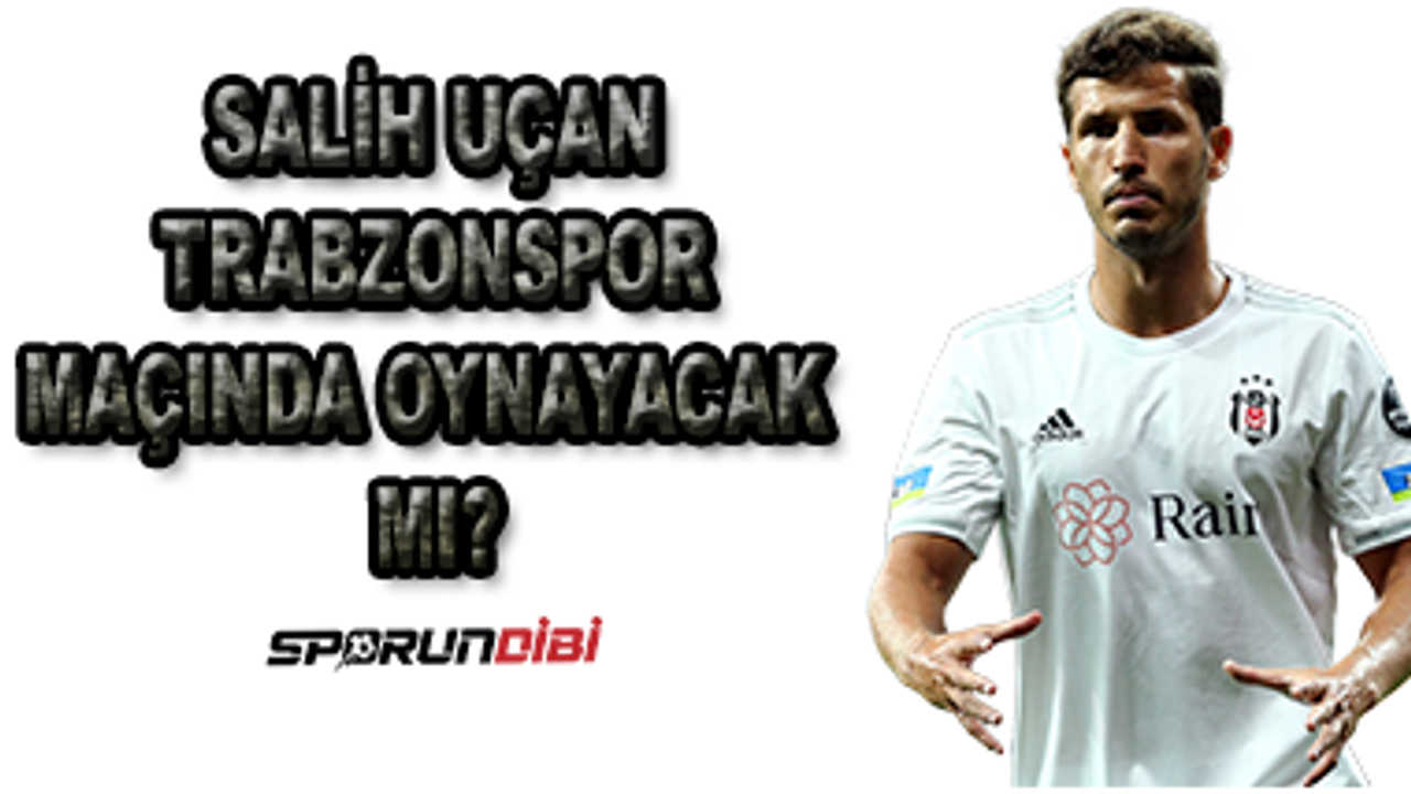 Salih Uçan Trabzonspor maçında oynayacak mı?