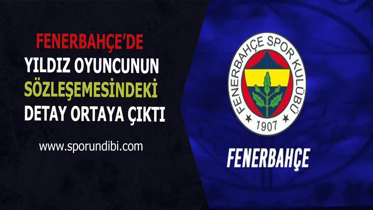 Fenerbahçe'de yıldız oyuncunun sözleşmesindeki detay ortaya çıktı!