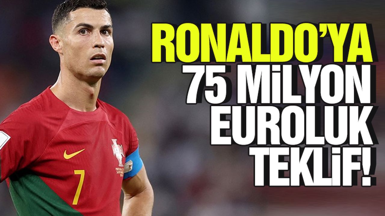 Cristiano Ronaldo'ya 75 milyon euroluk dev teklif