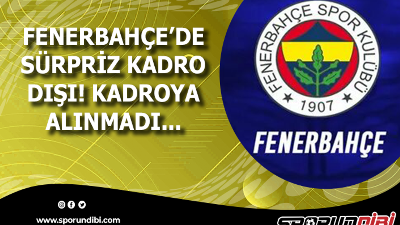 Fenerbahçe'de sürpriz kadro dışı! Kadroya alınmadı...