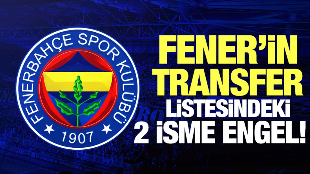 Fenerbahçe'nin transfer gündemindeki iki isme engel çıktı!
