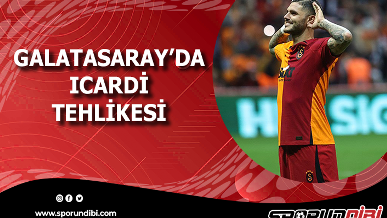 Galatasaray'da Icardi tehlikesi