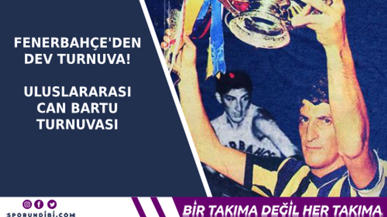 Fenerbahçe'den Dev Turnuva! Uluslararası Can Bartu Turnuvası
