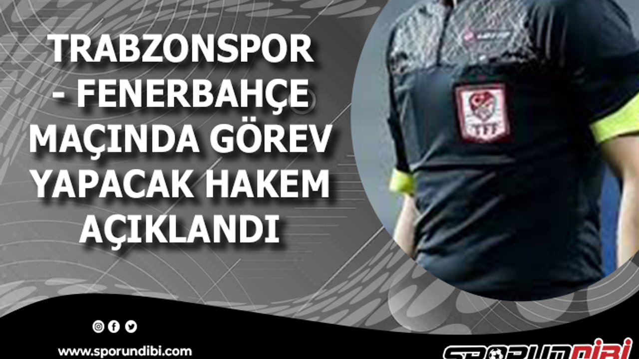 Trabzonspor - Fenerbahçe maçında görev yapacak hakem açıklandı!