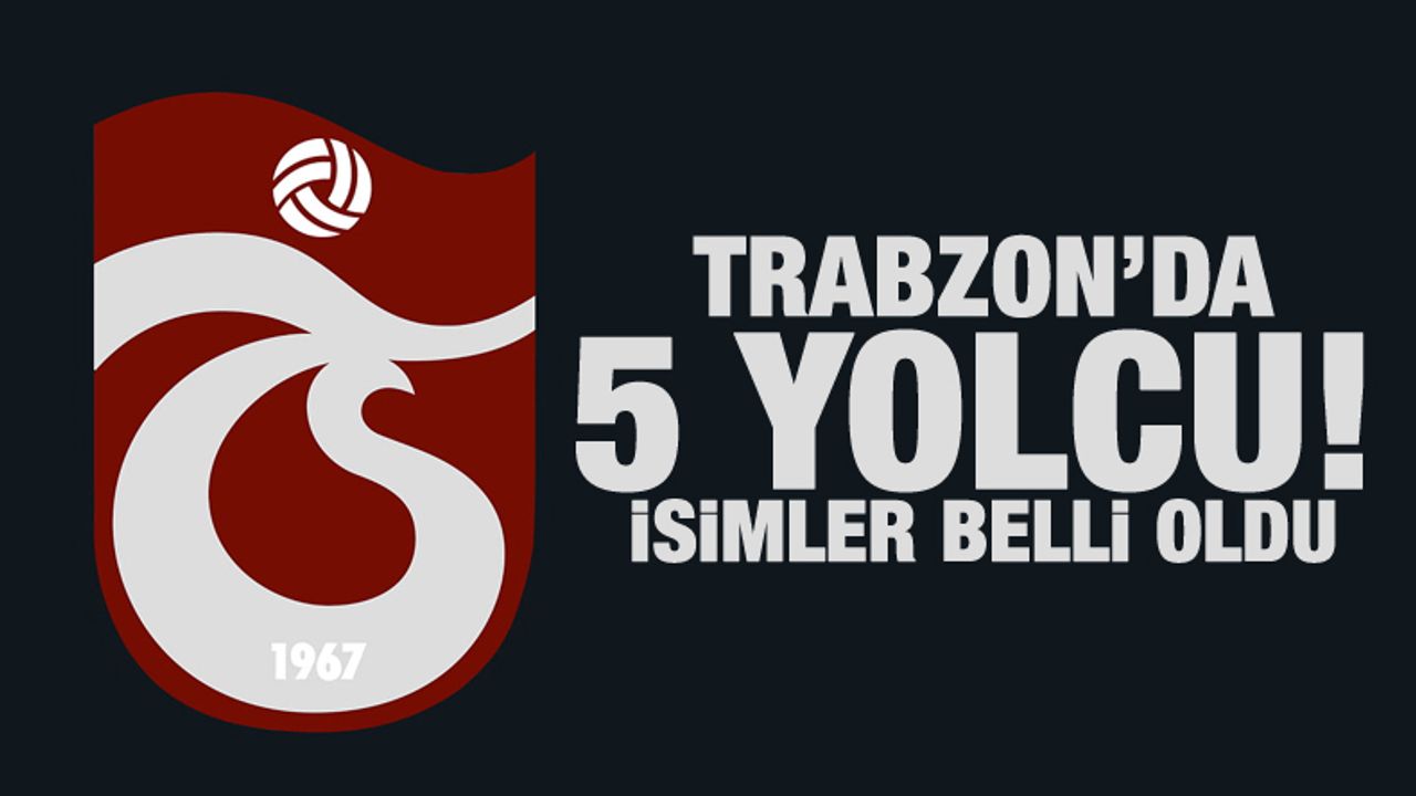 Trabzonspor'da 5 yolcu birden! O isimler belli oldu, dev operasyon başlıyor