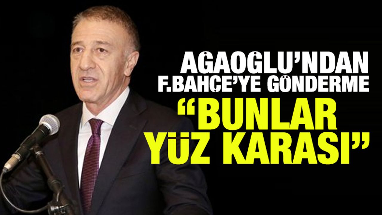 Trabzonspor Başkanı Ahmet Ağaoğlu'ndan Fenerbahçe'ye gönderme: Yüz karası