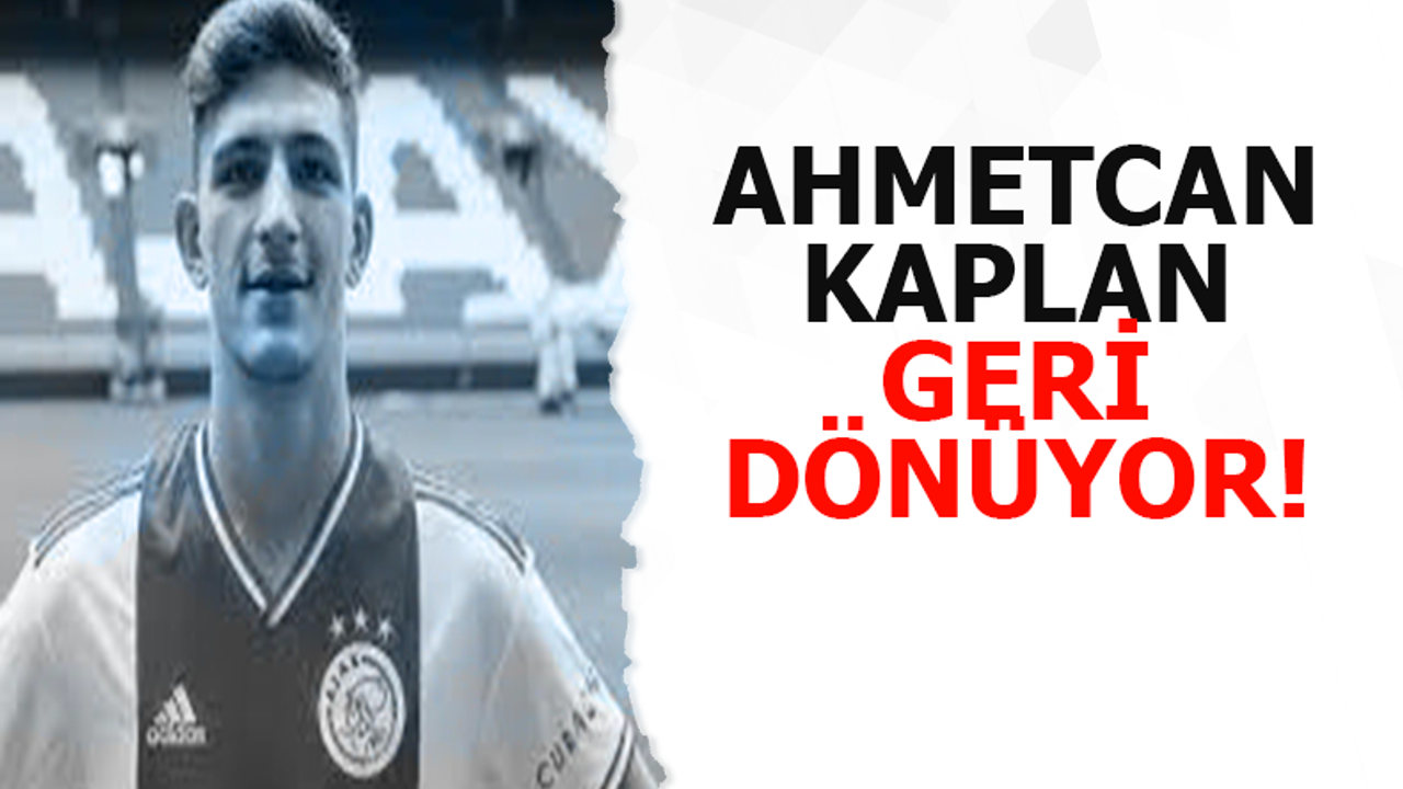 Ahmetcan Kaplan dönüyor!