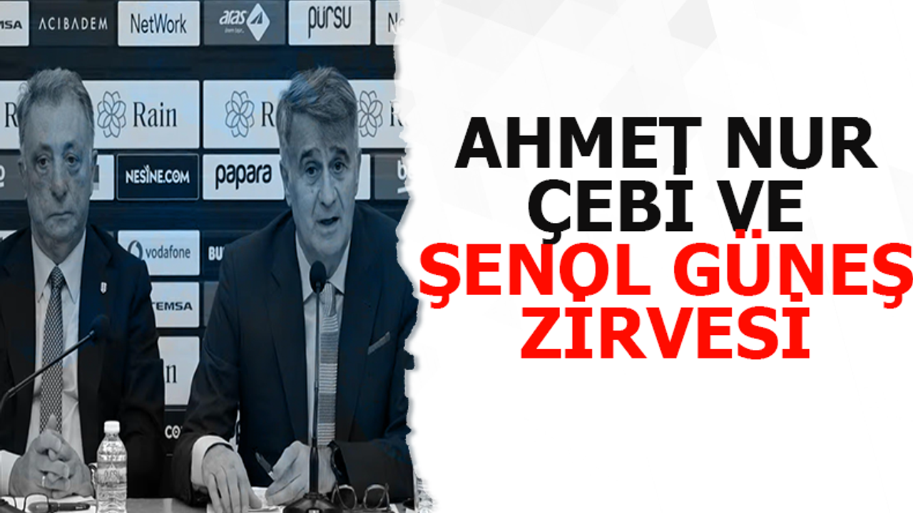 Ahmet Nur Çebi ve Şenol Güneş zirvesi