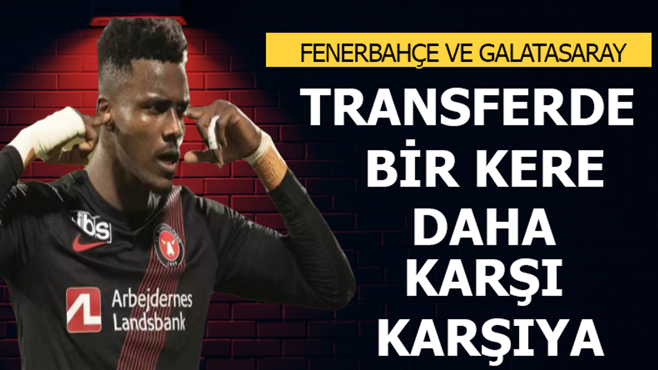Fenerbahçe ve Galatasaray transferde bir kere daha karşı karşıya!