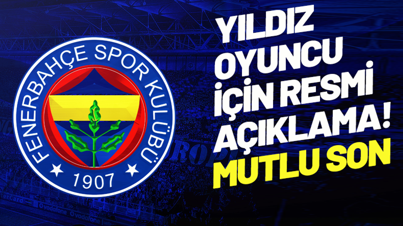Fenerbahçeli yıldız futbolcu için resmi açıklama! Mutlu son