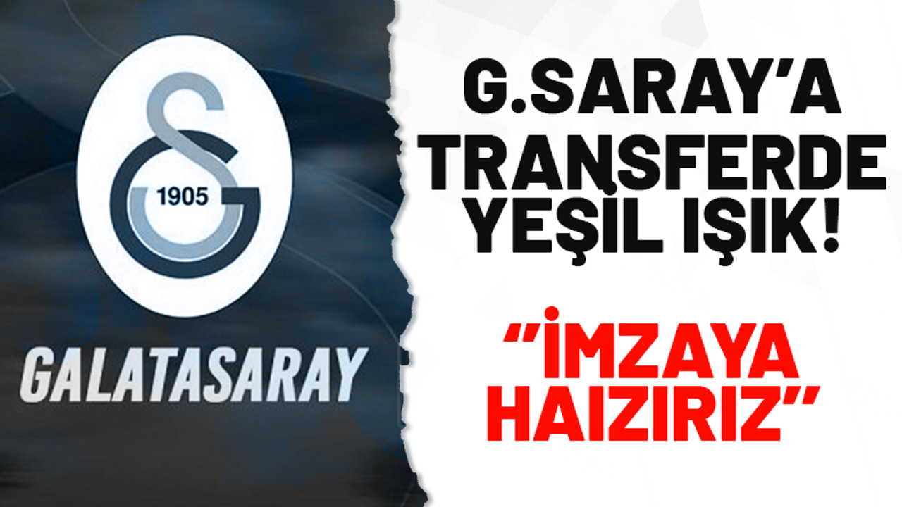 Galatasaray'a transferde yeşil ışık! ''İmzaya hazırız''