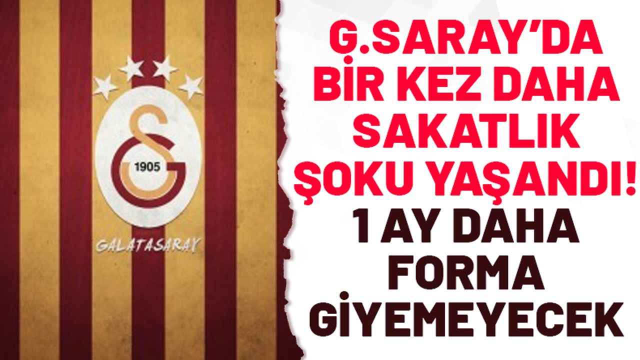 Galatasaray'da yine sakatlık şoku! 1 ay daha oynayamayacak