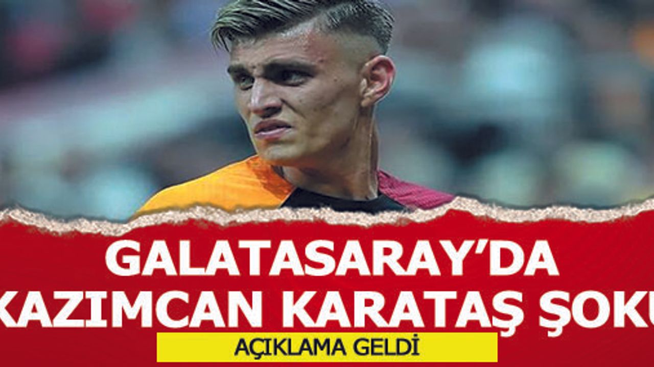 Galatasaray'da Kazımcan Karataş şoku!