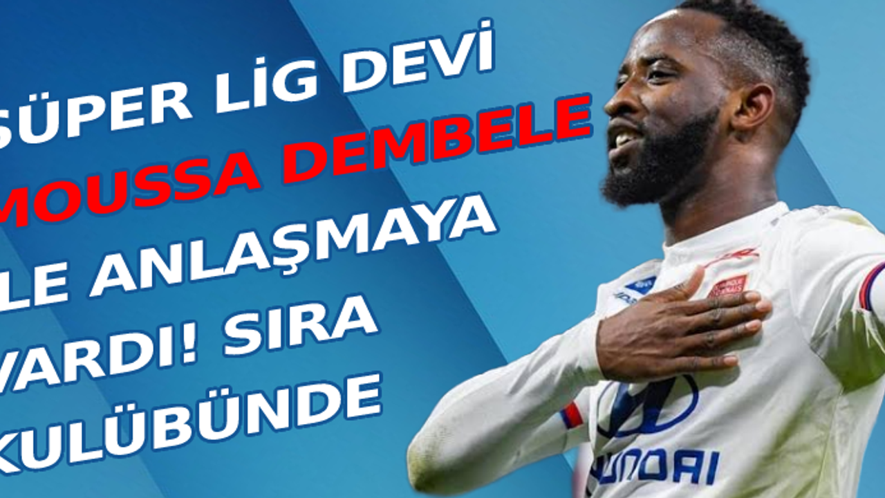 Süper Lig devi Moussa Dembele ile anlaşmaya vardı! Sıra kulübünde