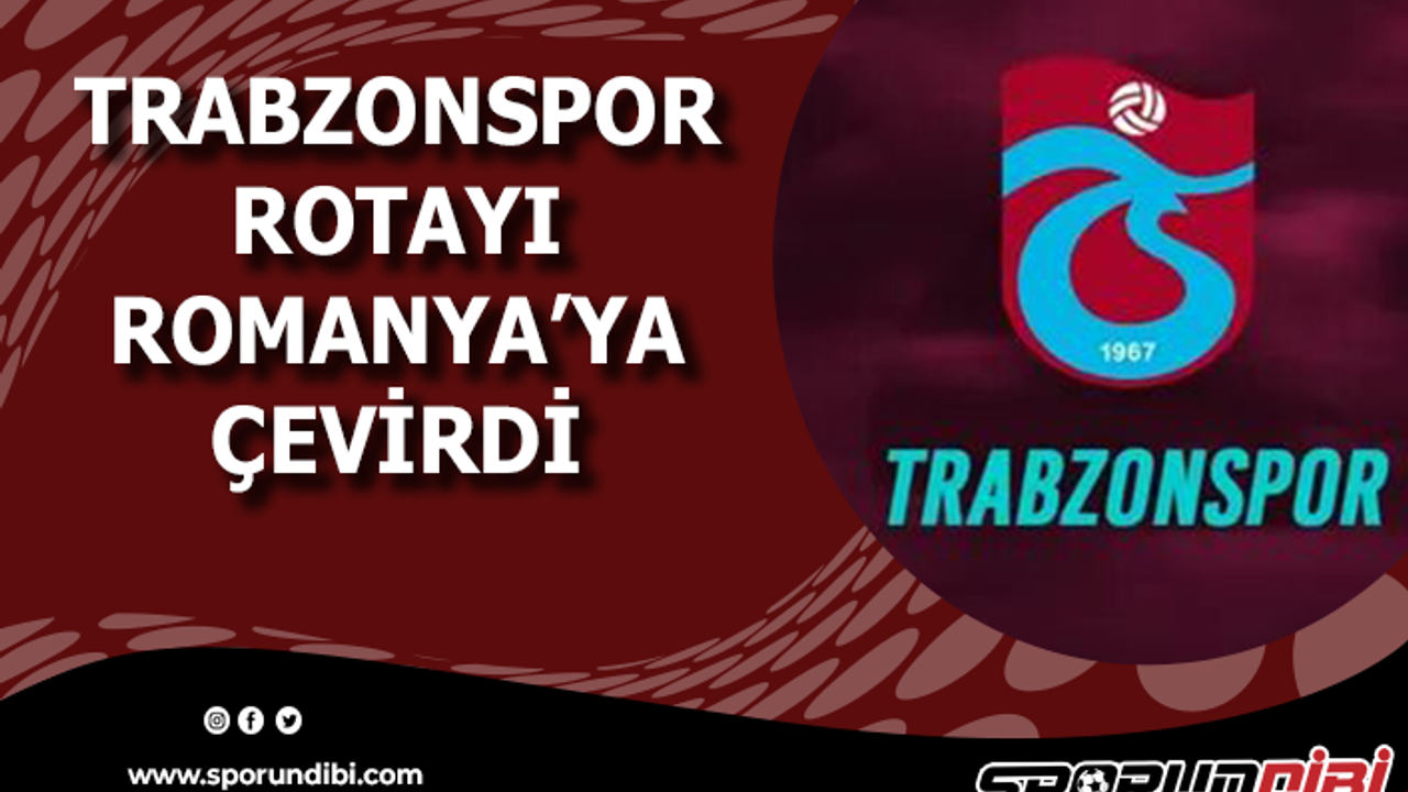 Trabzonspor rotayı Romanya'ya çevirdi