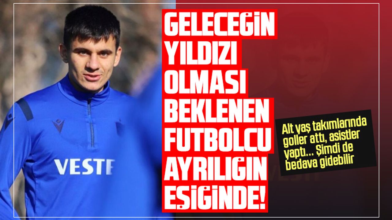 Trabzonspor'da genç futbolcu ayrılığın eşiğinde! Geleceğin yıldızı olması bekleniyordu