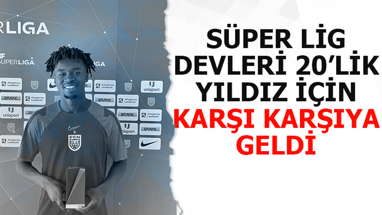 Süper Lig devleri 20'lik yıldız için karşı karşıya geldi!