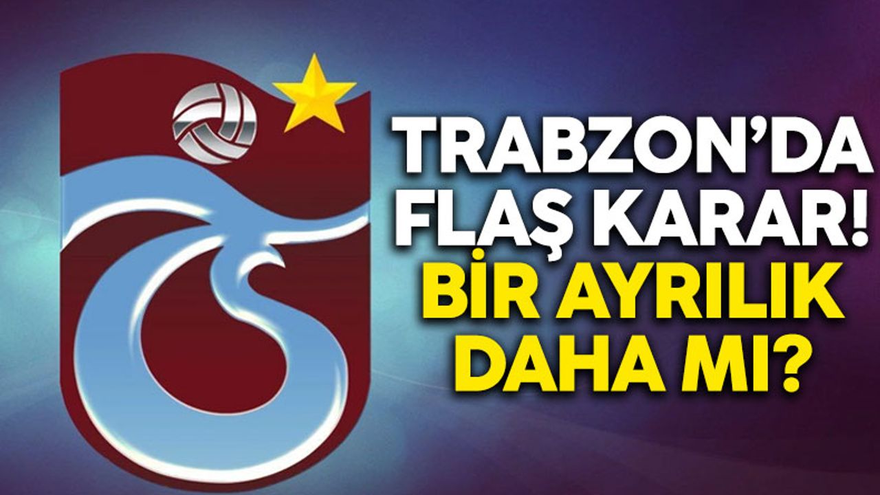 Trabzonspor'da flaş karar! Bir ayrılık daha mı?