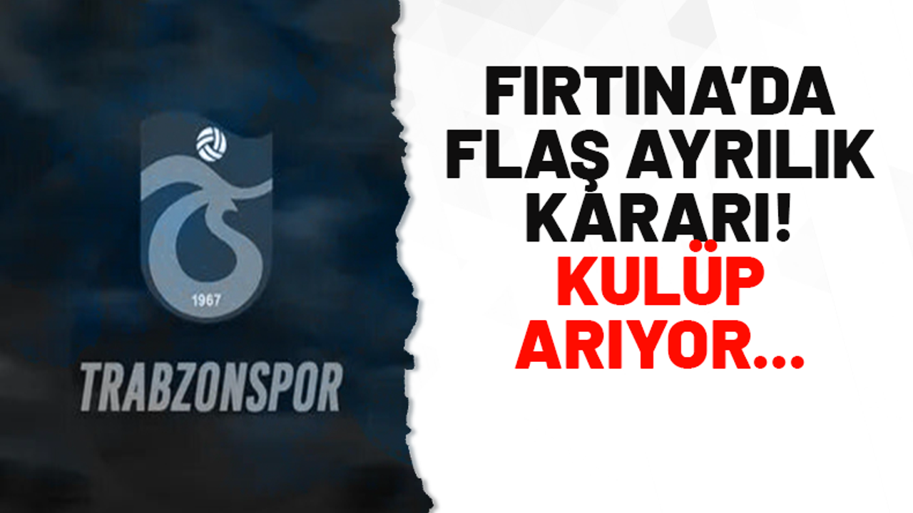 Trabzonspor'da flaş ayrılık kararı! Kulüp arıyor...