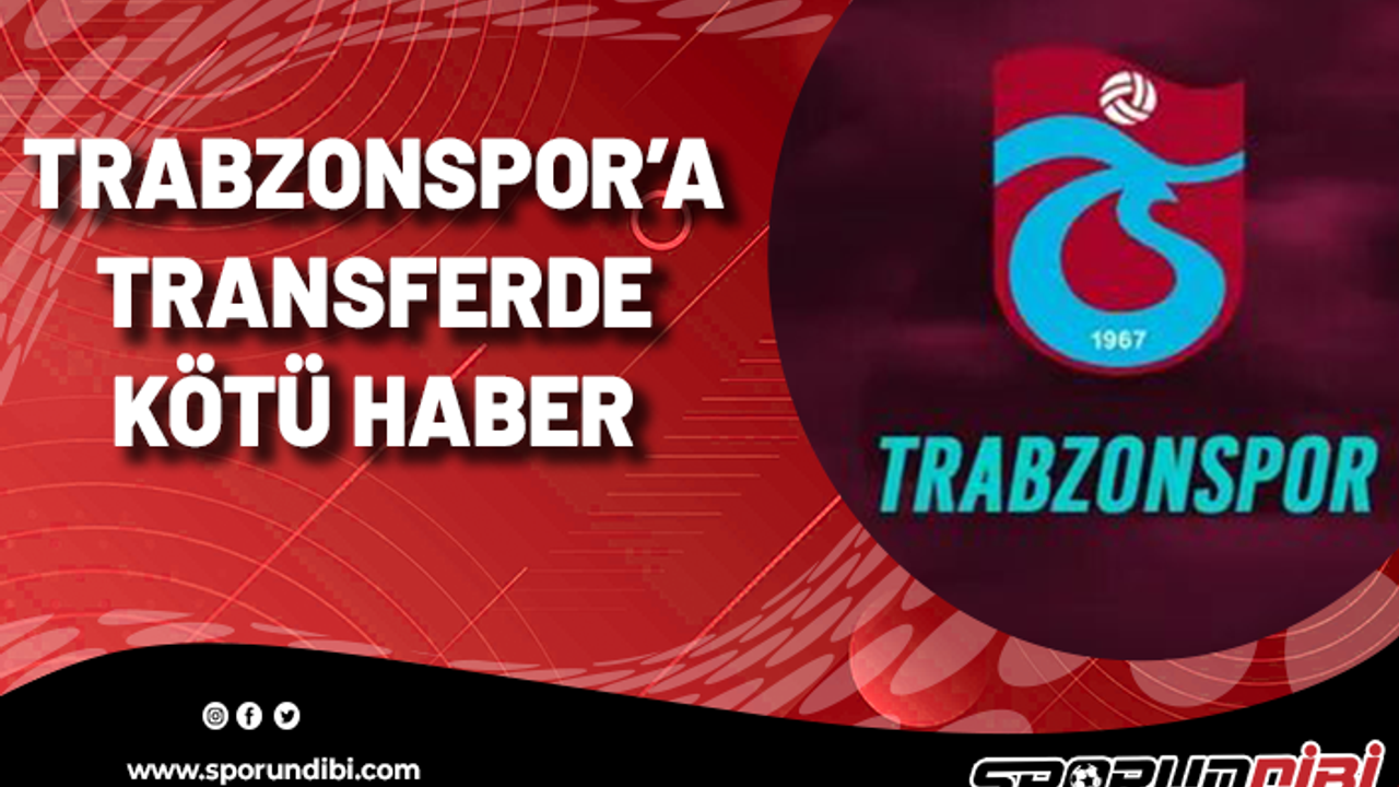 Trabzonspor'a transferde kötü haber!