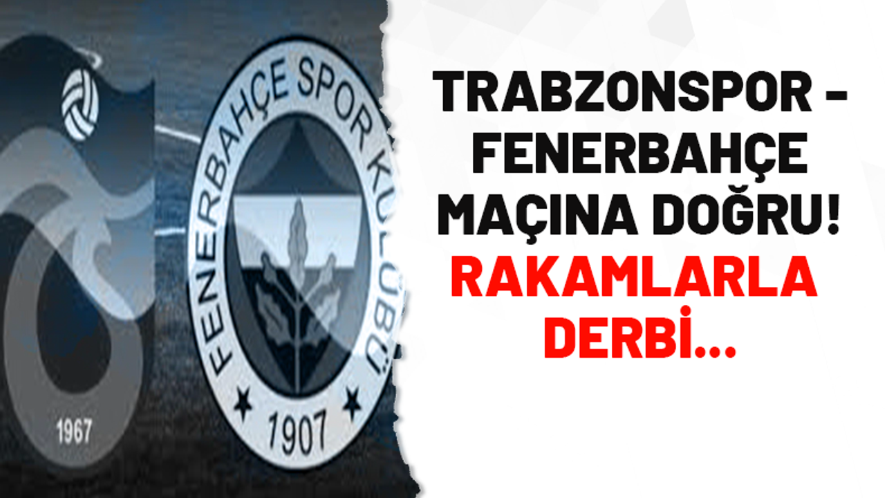 Rakamlarla Trabzonspor - Fenerbahçe maçına doğru!