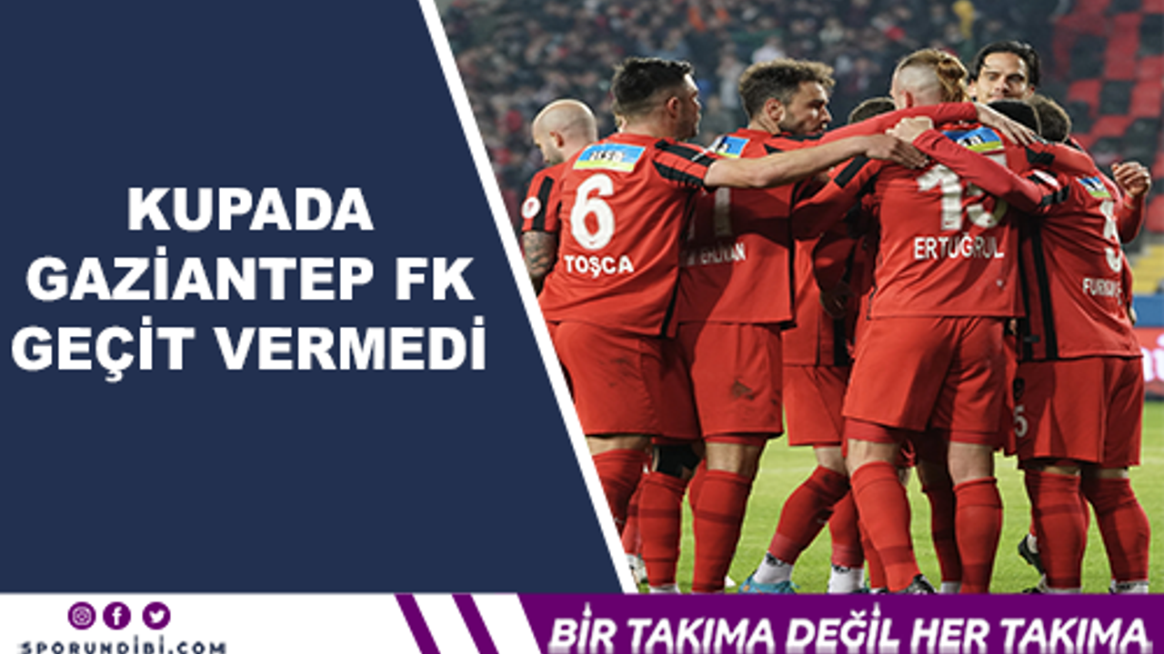 Kupada Gaziantep FK geçit vermedi