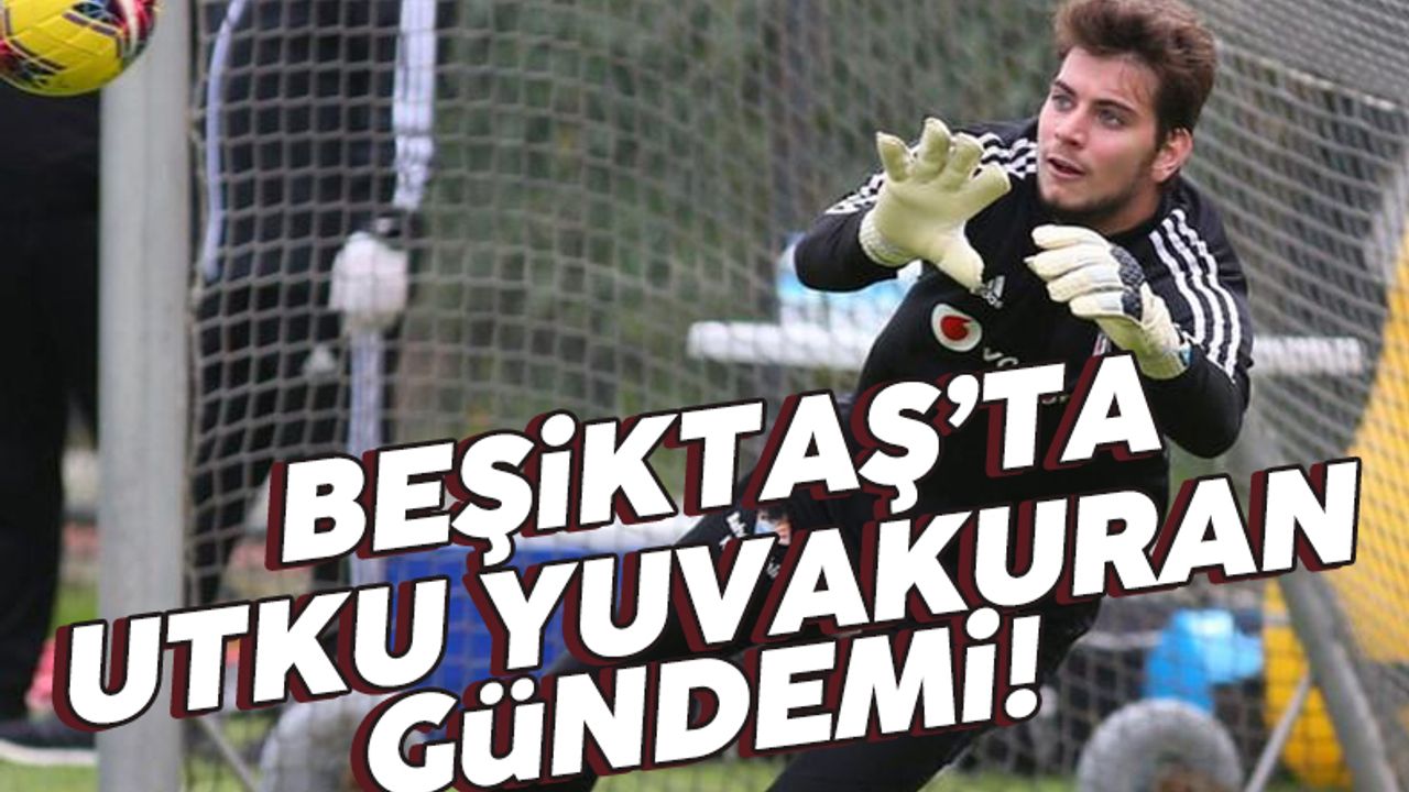 Beşiktaş'ta Utku Yuvakuran yuvadan uçabilir!