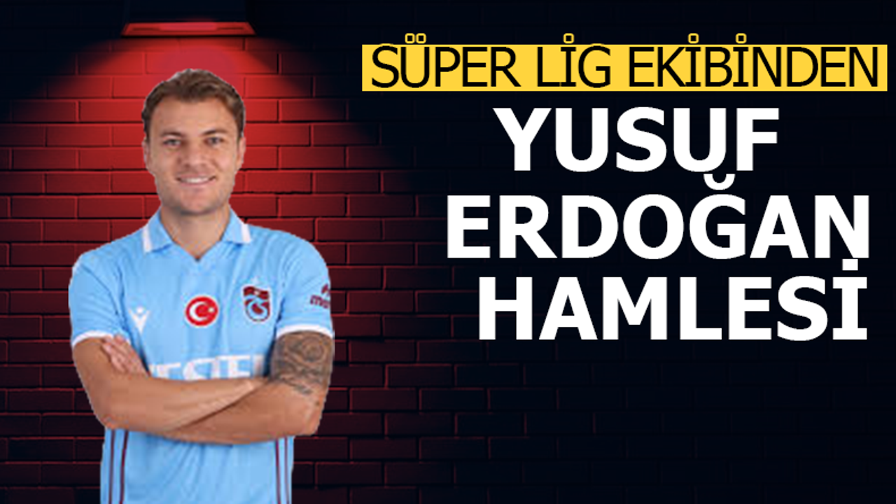 Süper Lig ekibinden Yusuf Erdoğan hamlesi